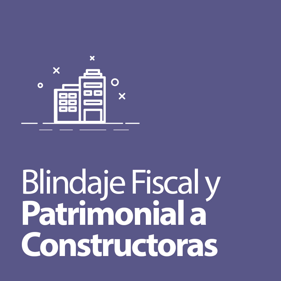 Blindaje Fiscal y Patrimonial a Constructoras